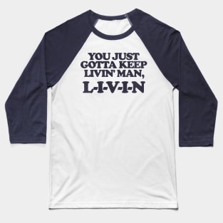 You Just Gotta Keep Livin' Man ... L-I-V-I-N Baseball T-Shirt